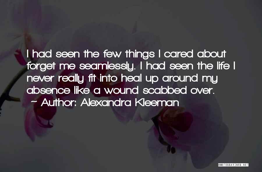 Alexandra Kleeman Quotes: I Had Seen The Few Things I Cared About Forget Me Seamlessly. I Had Seen The Life I Never Really