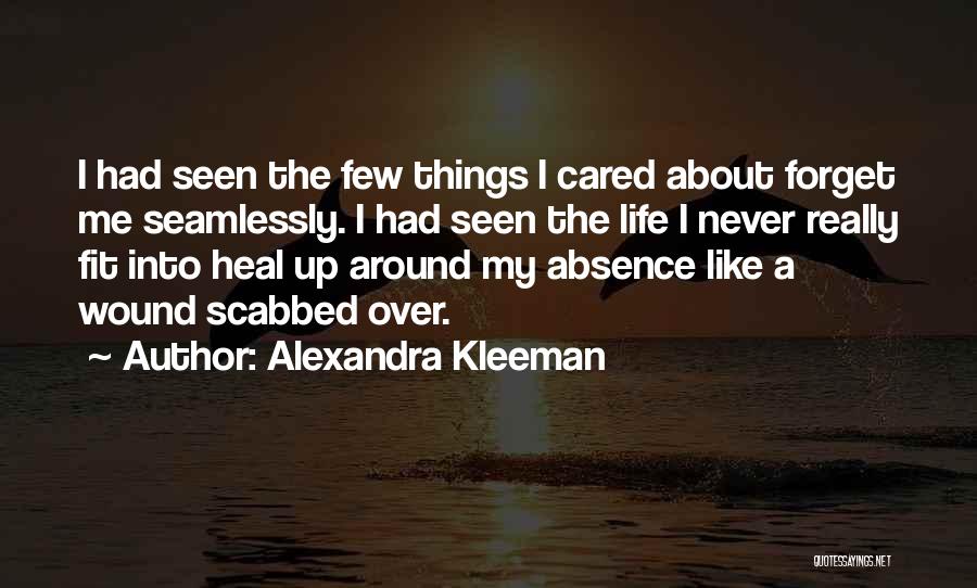 Alexandra Kleeman Quotes: I Had Seen The Few Things I Cared About Forget Me Seamlessly. I Had Seen The Life I Never Really