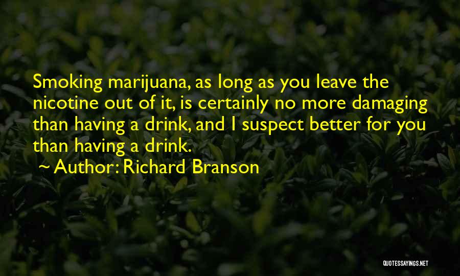 Richard Branson Quotes: Smoking Marijuana, As Long As You Leave The Nicotine Out Of It, Is Certainly No More Damaging Than Having A