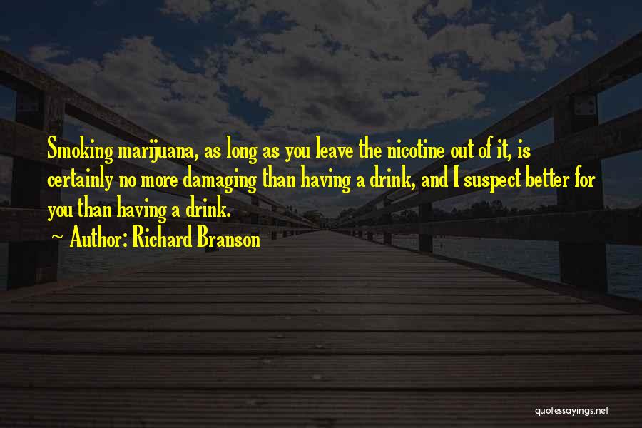 Richard Branson Quotes: Smoking Marijuana, As Long As You Leave The Nicotine Out Of It, Is Certainly No More Damaging Than Having A
