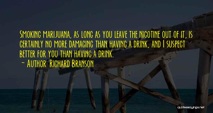 Richard Branson Quotes: Smoking Marijuana, As Long As You Leave The Nicotine Out Of It, Is Certainly No More Damaging Than Having A