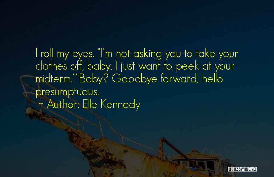 Elle Kennedy Quotes: I Roll My Eyes. I'm Not Asking You To Take Your Clothes Off, Baby. I Just Want To Peek At