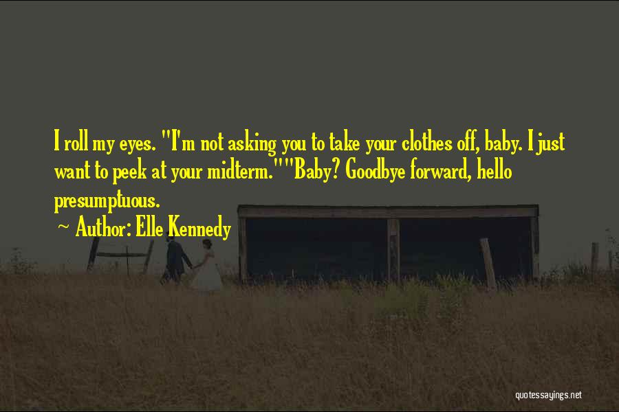 Elle Kennedy Quotes: I Roll My Eyes. I'm Not Asking You To Take Your Clothes Off, Baby. I Just Want To Peek At