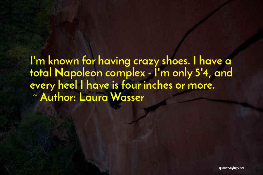Laura Wasser Quotes: I'm Known For Having Crazy Shoes. I Have A Total Napoleon Complex - I'm Only 5'4, And Every Heel I