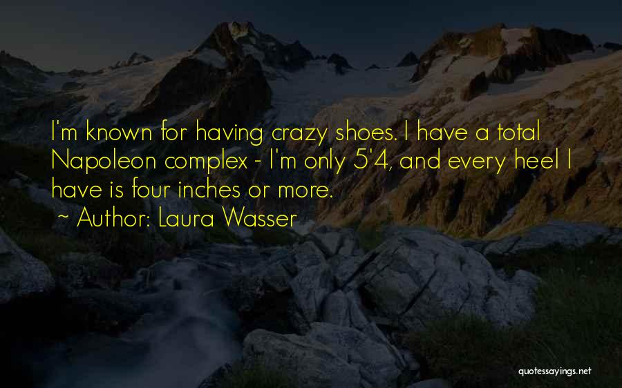 Laura Wasser Quotes: I'm Known For Having Crazy Shoes. I Have A Total Napoleon Complex - I'm Only 5'4, And Every Heel I
