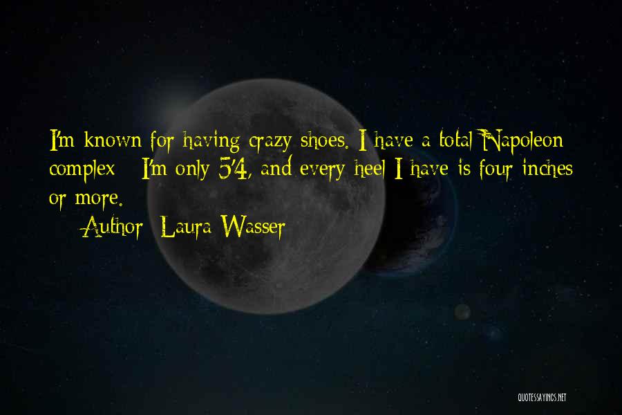 Laura Wasser Quotes: I'm Known For Having Crazy Shoes. I Have A Total Napoleon Complex - I'm Only 5'4, And Every Heel I