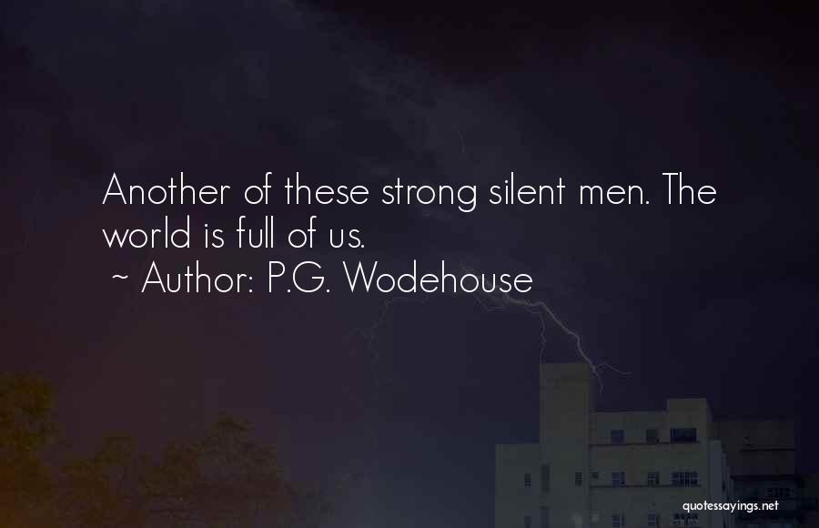P.G. Wodehouse Quotes: Another Of These Strong Silent Men. The World Is Full Of Us.