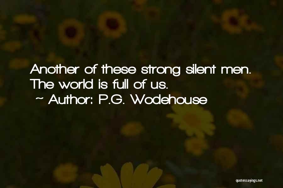 P.G. Wodehouse Quotes: Another Of These Strong Silent Men. The World Is Full Of Us.