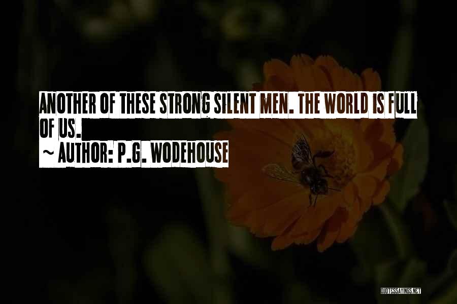 P.G. Wodehouse Quotes: Another Of These Strong Silent Men. The World Is Full Of Us.