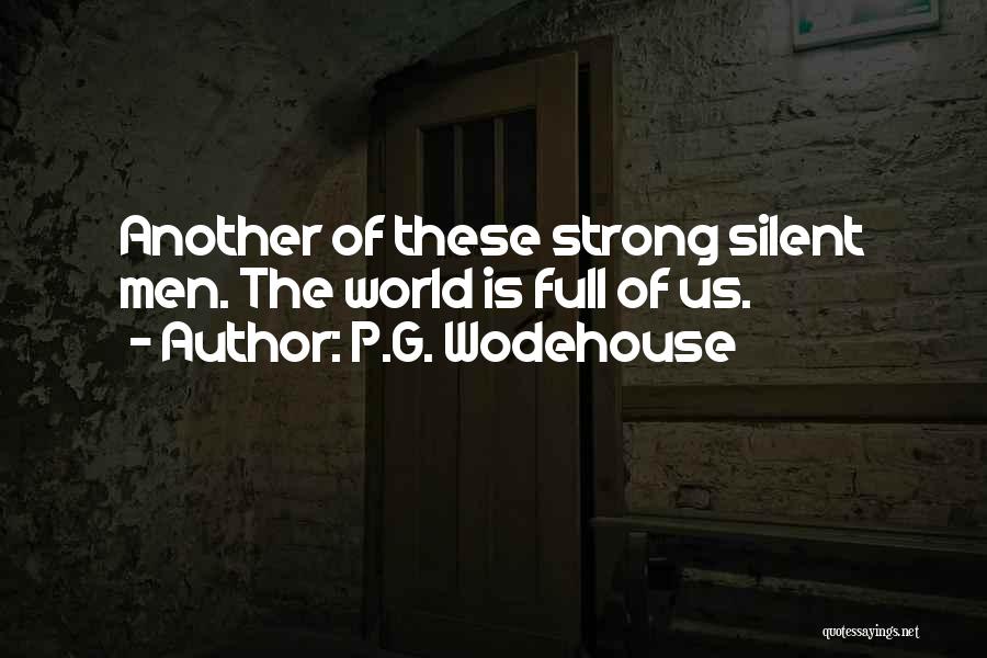 P.G. Wodehouse Quotes: Another Of These Strong Silent Men. The World Is Full Of Us.