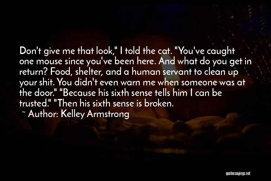 Kelley Armstrong Quotes: Don't Give Me That Look, I Told The Cat. You've Caught One Mouse Since You've Been Here. And What Do