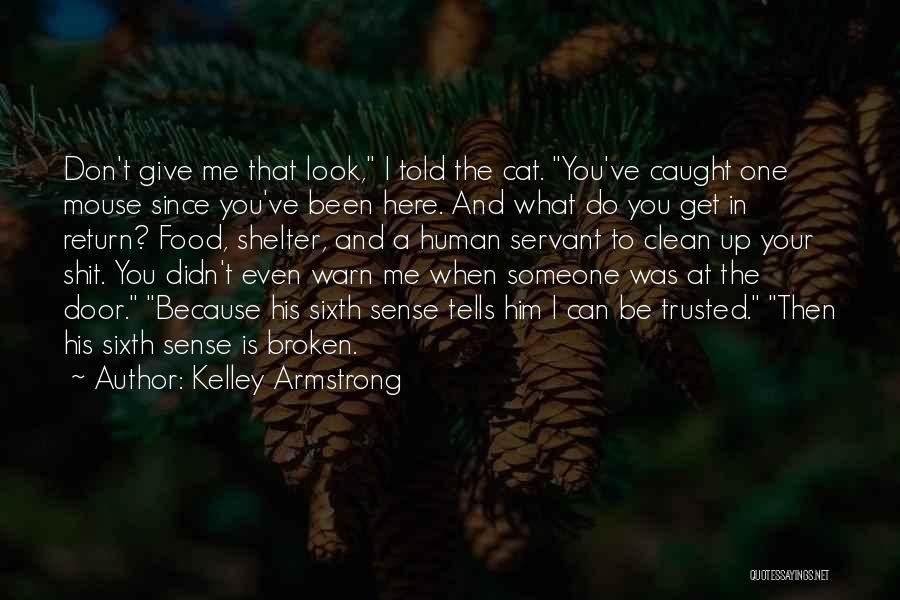 Kelley Armstrong Quotes: Don't Give Me That Look, I Told The Cat. You've Caught One Mouse Since You've Been Here. And What Do