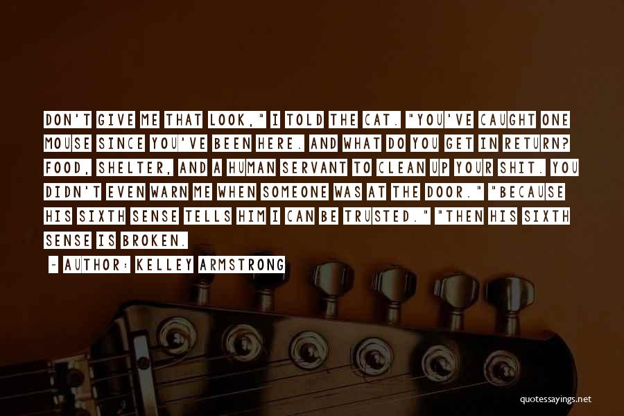 Kelley Armstrong Quotes: Don't Give Me That Look, I Told The Cat. You've Caught One Mouse Since You've Been Here. And What Do