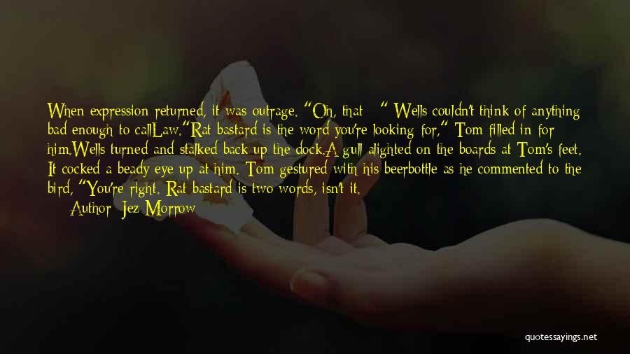 Jez Morrow Quotes: When Expression Returned, It Was Outrage. Oh, That - Wells Couldn't Think Of Anything Bad Enough To Calllaw.rat Bastard Is