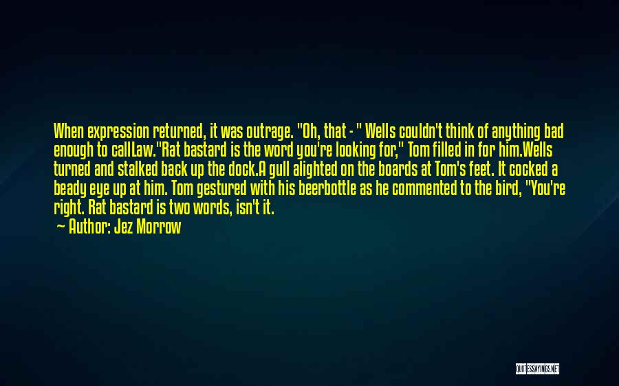 Jez Morrow Quotes: When Expression Returned, It Was Outrage. Oh, That - Wells Couldn't Think Of Anything Bad Enough To Calllaw.rat Bastard Is