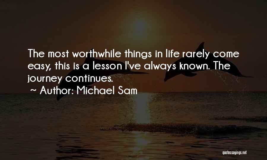 Michael Sam Quotes: The Most Worthwhile Things In Life Rarely Come Easy, This Is A Lesson I've Always Known. The Journey Continues.