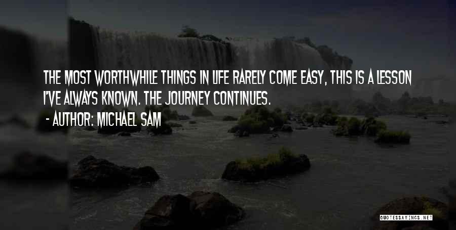 Michael Sam Quotes: The Most Worthwhile Things In Life Rarely Come Easy, This Is A Lesson I've Always Known. The Journey Continues.