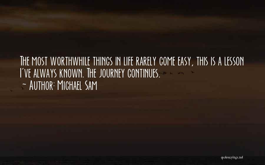 Michael Sam Quotes: The Most Worthwhile Things In Life Rarely Come Easy, This Is A Lesson I've Always Known. The Journey Continues.