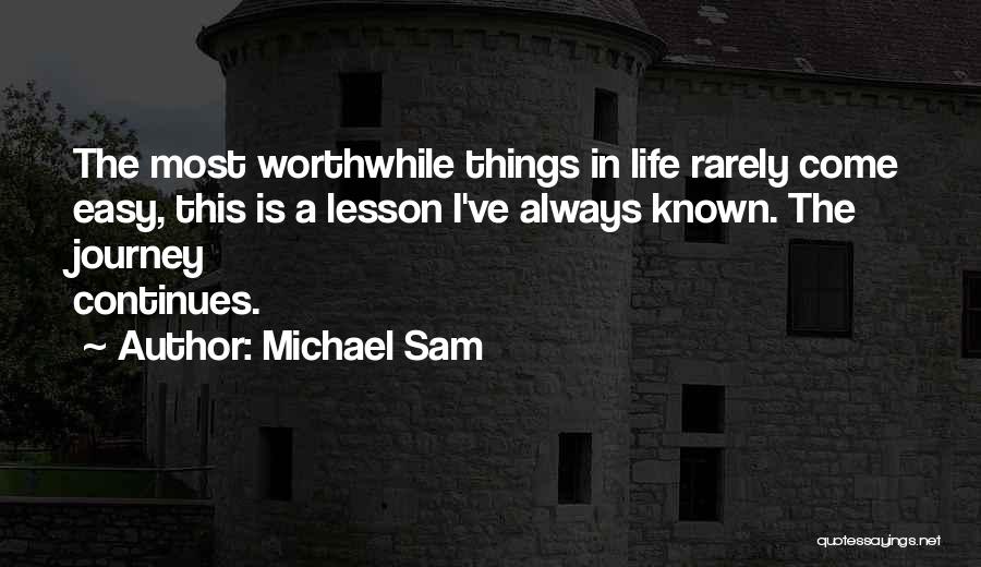 Michael Sam Quotes: The Most Worthwhile Things In Life Rarely Come Easy, This Is A Lesson I've Always Known. The Journey Continues.