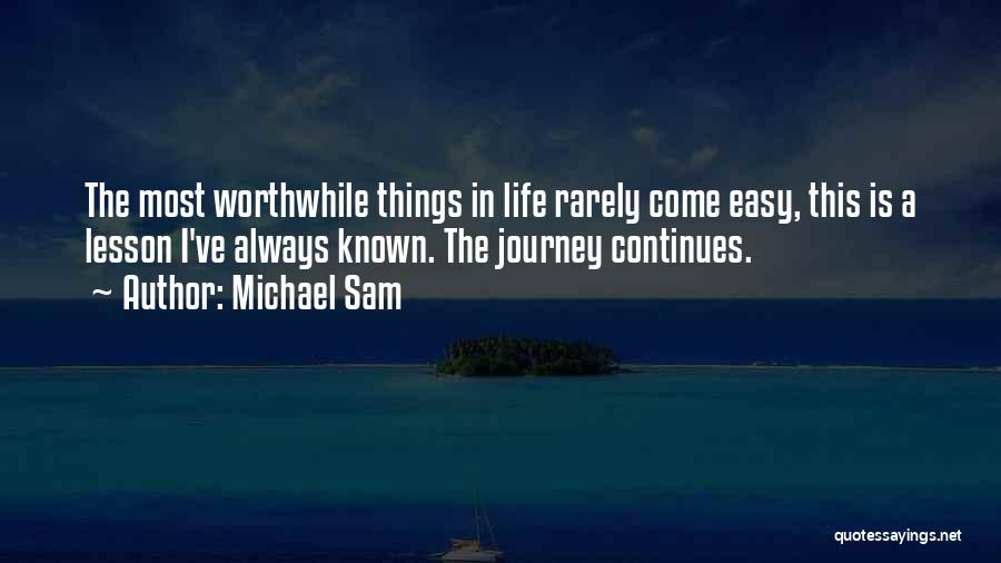 Michael Sam Quotes: The Most Worthwhile Things In Life Rarely Come Easy, This Is A Lesson I've Always Known. The Journey Continues.