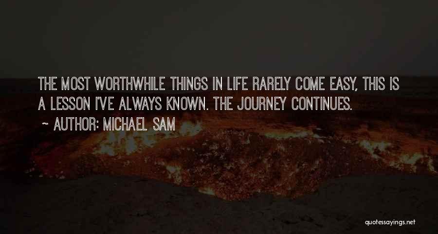 Michael Sam Quotes: The Most Worthwhile Things In Life Rarely Come Easy, This Is A Lesson I've Always Known. The Journey Continues.