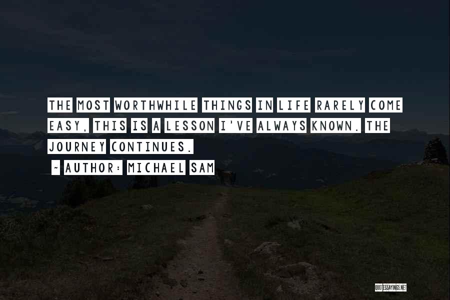 Michael Sam Quotes: The Most Worthwhile Things In Life Rarely Come Easy, This Is A Lesson I've Always Known. The Journey Continues.