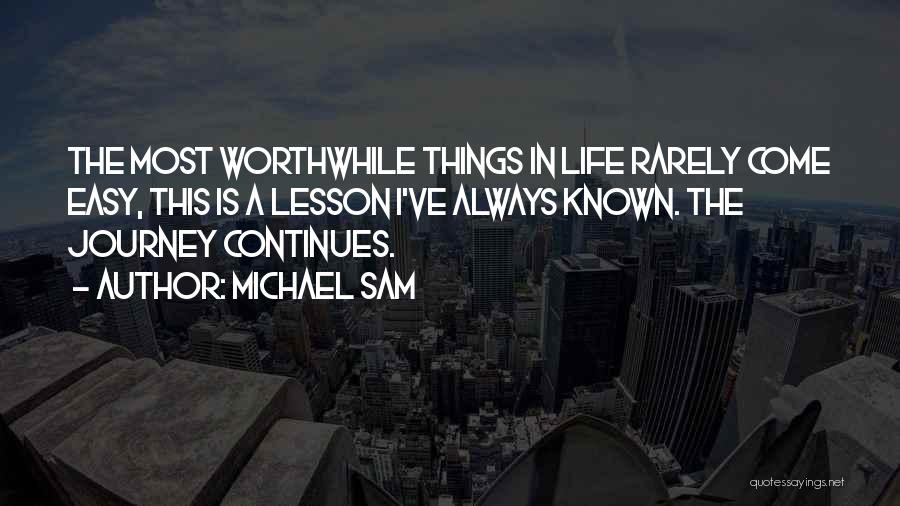 Michael Sam Quotes: The Most Worthwhile Things In Life Rarely Come Easy, This Is A Lesson I've Always Known. The Journey Continues.