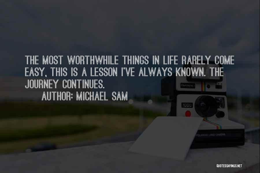 Michael Sam Quotes: The Most Worthwhile Things In Life Rarely Come Easy, This Is A Lesson I've Always Known. The Journey Continues.