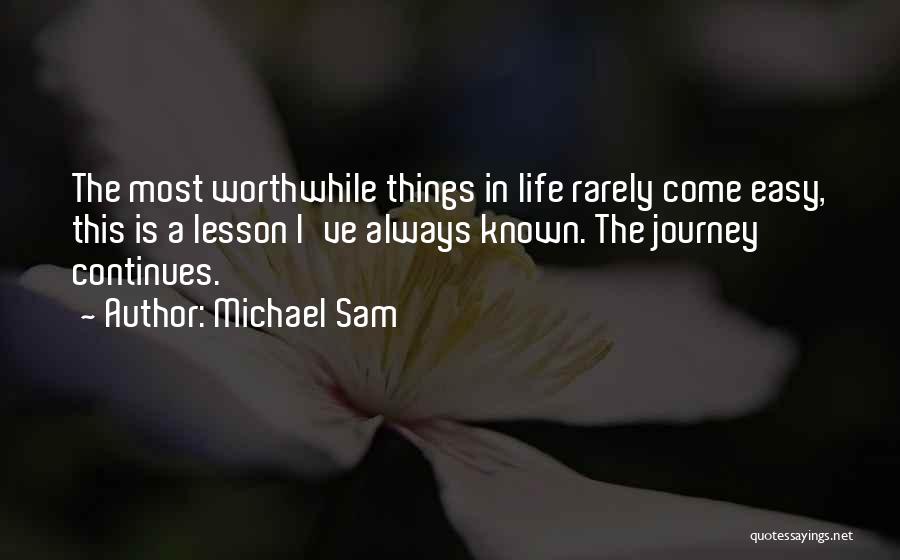 Michael Sam Quotes: The Most Worthwhile Things In Life Rarely Come Easy, This Is A Lesson I've Always Known. The Journey Continues.