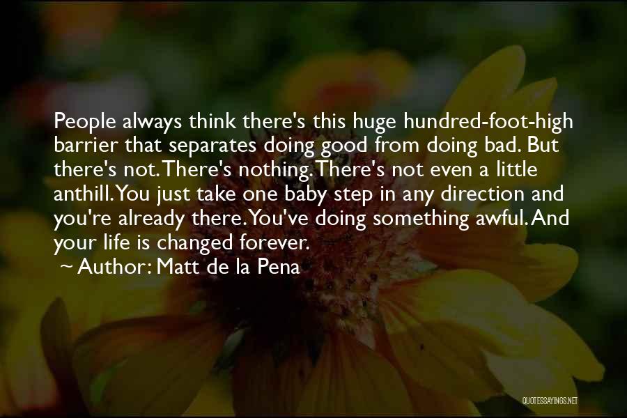 Matt De La Pena Quotes: People Always Think There's This Huge Hundred-foot-high Barrier That Separates Doing Good From Doing Bad. But There's Not. There's Nothing.