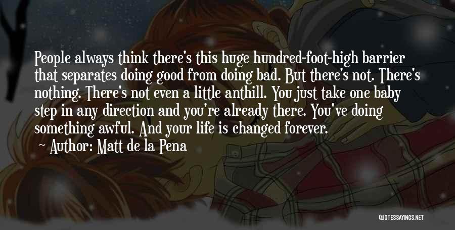 Matt De La Pena Quotes: People Always Think There's This Huge Hundred-foot-high Barrier That Separates Doing Good From Doing Bad. But There's Not. There's Nothing.