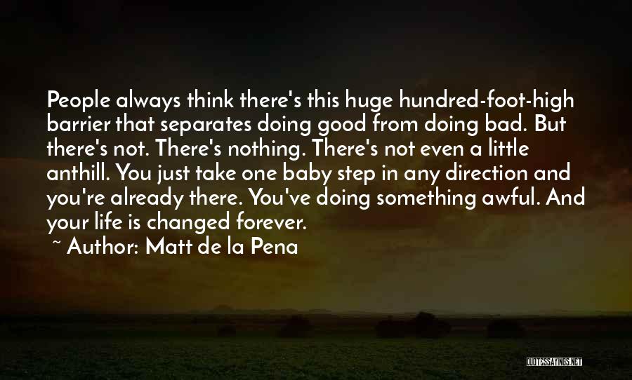 Matt De La Pena Quotes: People Always Think There's This Huge Hundred-foot-high Barrier That Separates Doing Good From Doing Bad. But There's Not. There's Nothing.