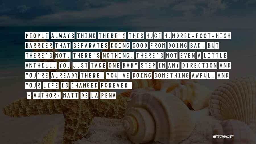Matt De La Pena Quotes: People Always Think There's This Huge Hundred-foot-high Barrier That Separates Doing Good From Doing Bad. But There's Not. There's Nothing.