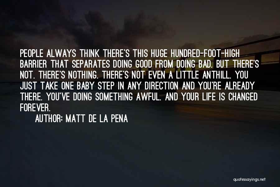 Matt De La Pena Quotes: People Always Think There's This Huge Hundred-foot-high Barrier That Separates Doing Good From Doing Bad. But There's Not. There's Nothing.