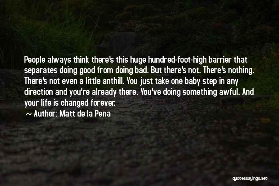 Matt De La Pena Quotes: People Always Think There's This Huge Hundred-foot-high Barrier That Separates Doing Good From Doing Bad. But There's Not. There's Nothing.