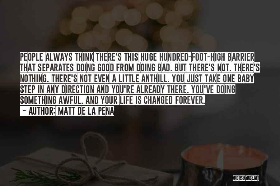 Matt De La Pena Quotes: People Always Think There's This Huge Hundred-foot-high Barrier That Separates Doing Good From Doing Bad. But There's Not. There's Nothing.