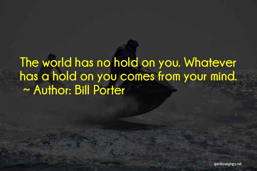 Bill Porter Quotes: The World Has No Hold On You. Whatever Has A Hold On You Comes From Your Mind.