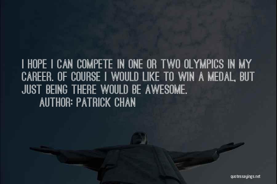 Patrick Chan Quotes: I Hope I Can Compete In One Or Two Olympics In My Career. Of Course I Would Like To Win