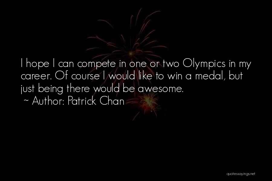 Patrick Chan Quotes: I Hope I Can Compete In One Or Two Olympics In My Career. Of Course I Would Like To Win