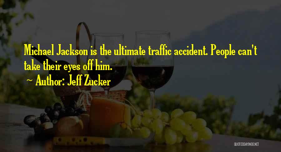 Jeff Zucker Quotes: Michael Jackson Is The Ultimate Traffic Accident. People Can't Take Their Eyes Off Him.