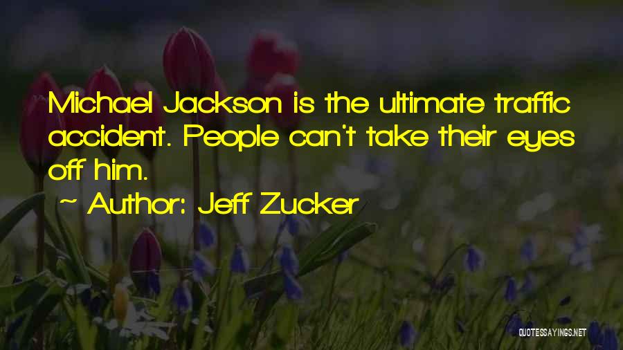 Jeff Zucker Quotes: Michael Jackson Is The Ultimate Traffic Accident. People Can't Take Their Eyes Off Him.
