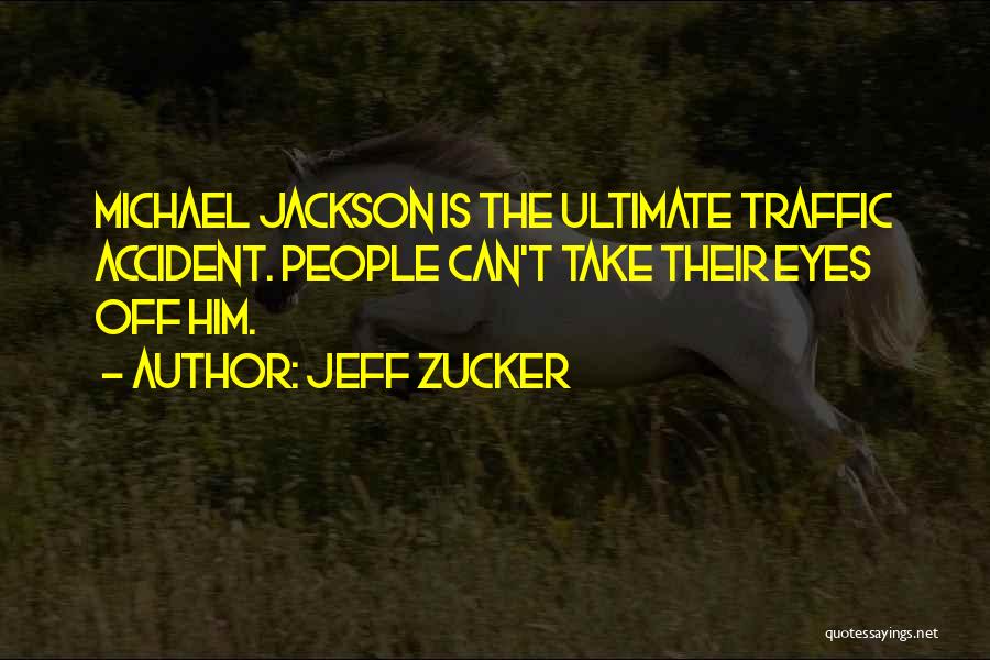 Jeff Zucker Quotes: Michael Jackson Is The Ultimate Traffic Accident. People Can't Take Their Eyes Off Him.