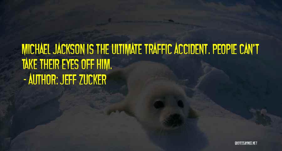 Jeff Zucker Quotes: Michael Jackson Is The Ultimate Traffic Accident. People Can't Take Their Eyes Off Him.