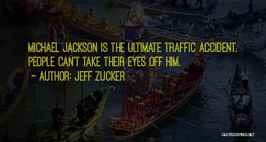 Jeff Zucker Quotes: Michael Jackson Is The Ultimate Traffic Accident. People Can't Take Their Eyes Off Him.