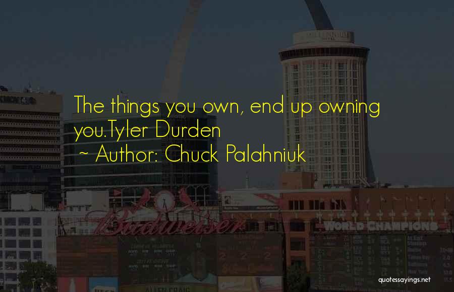 Chuck Palahniuk Quotes: The Things You Own, End Up Owning You.tyler Durden