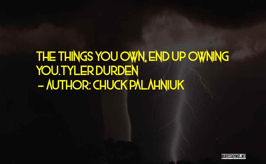Chuck Palahniuk Quotes: The Things You Own, End Up Owning You.tyler Durden