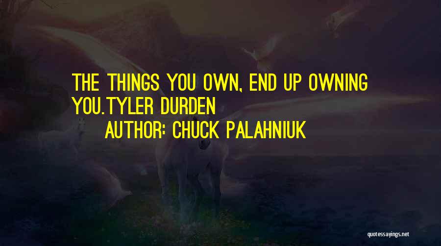 Chuck Palahniuk Quotes: The Things You Own, End Up Owning You.tyler Durden