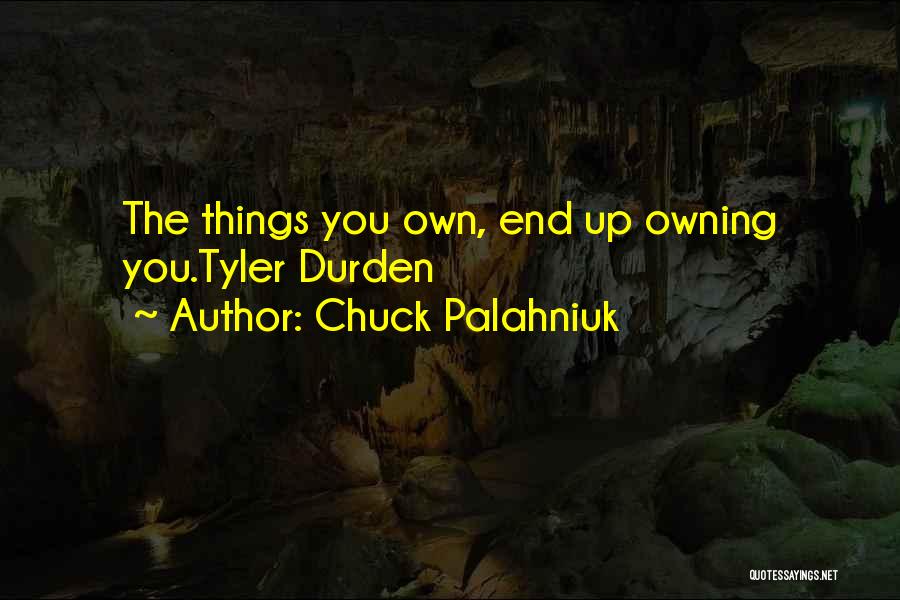 Chuck Palahniuk Quotes: The Things You Own, End Up Owning You.tyler Durden