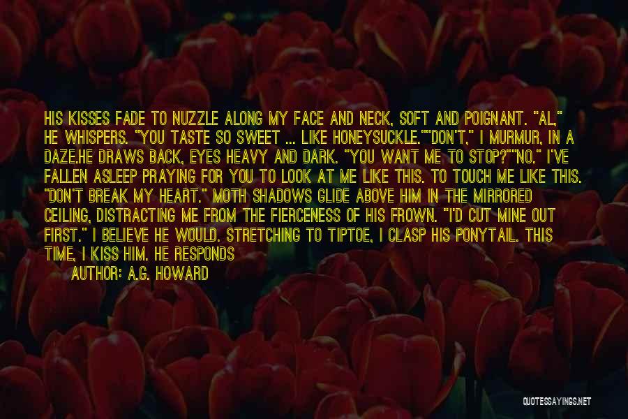 A.G. Howard Quotes: His Kisses Fade To Nuzzle Along My Face And Neck, Soft And Poignant. Al, He Whispers. You Taste So Sweet