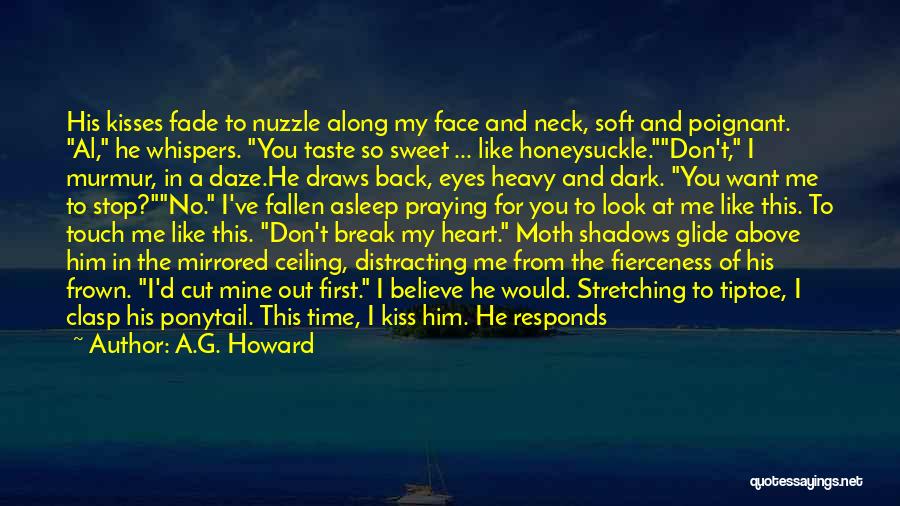 A.G. Howard Quotes: His Kisses Fade To Nuzzle Along My Face And Neck, Soft And Poignant. Al, He Whispers. You Taste So Sweet